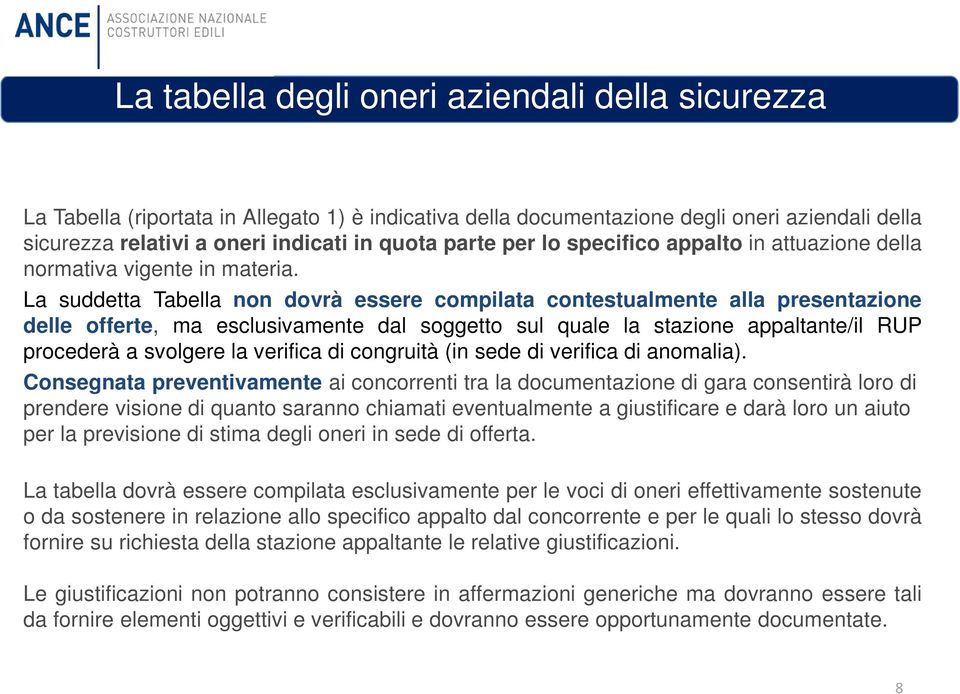 La suddetta Tabella non dovrà essere compilata contestualmente alla presentazione delle offerte, ma esclusivamente dal soggetto sul quale la stazione appaltante/il RUP procederà a svolgere la