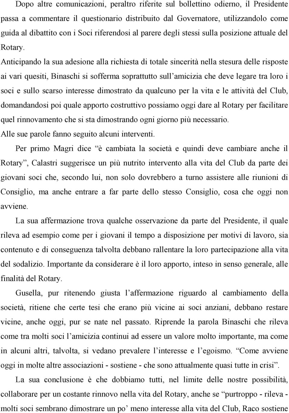 Anticipando la sua adesione alla richiesta di totale sincerità nella stesura delle risposte ai vari quesiti, Binaschi si sofferma soprattutto sull amicizia che deve legare tra loro i soci e sullo