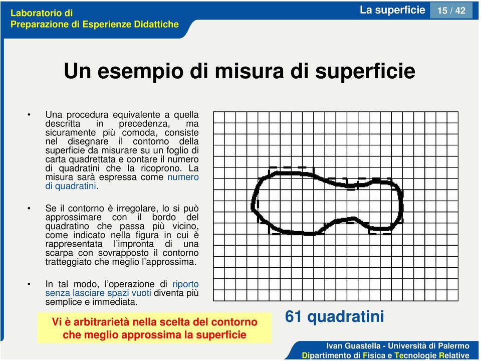 Se il contorno è irregolare, lo si può approssimare con il bordo del quadratino che passa più vicino, come indicato nella figura in cui è rappresentata l impronta di una scarpa con sovrapposto il