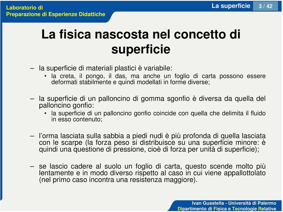 che delimita il fluido in esso contenuto; l orma lasciata sulla sabbia a piedi nudi è più profonda di quella lasciata con le scarpe (la forza peso si distribuisce su una superficie minore: è quindi