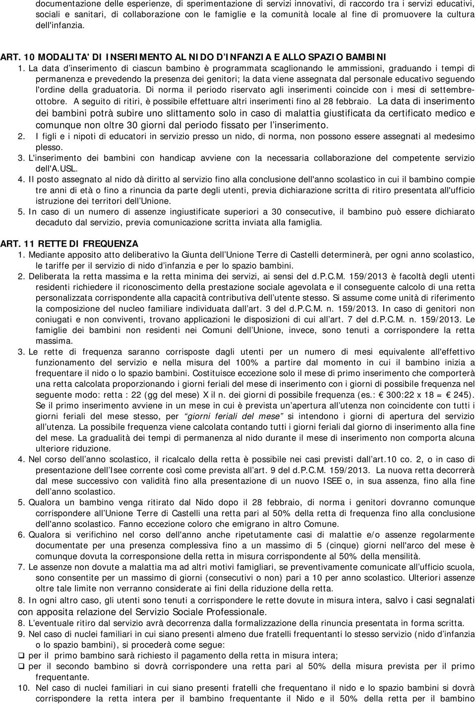 La data d inserimento di ciascun bambino è programmata scaglionando le ammissioni, graduando i tempi di permanenza e prevedendo la presenza dei genitori; la data viene assegnata dal personale