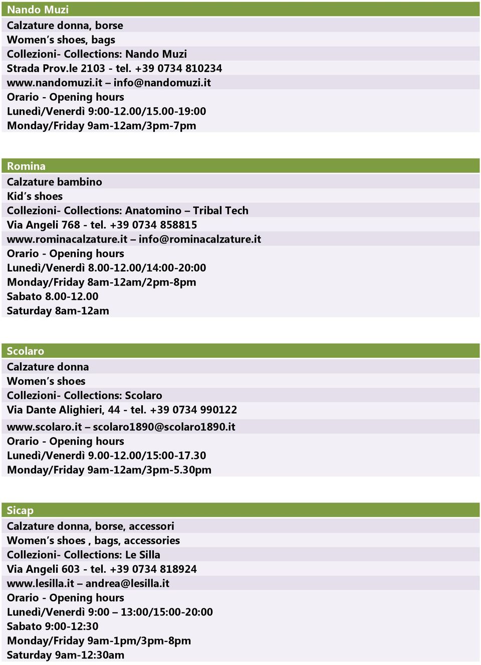 it info@rominacalzature.it Lunedì/Venerdì 8.00-12.00/14:00-20:00 Monday/Friday 8am-12am/2pm-8pm Sabato 8.00-12.00 Saturday 8am-12am Scolaro Calzature donna Women s shoes Collezioni- Collections: Scolaro Via Dante Alighieri, 44 - tel.