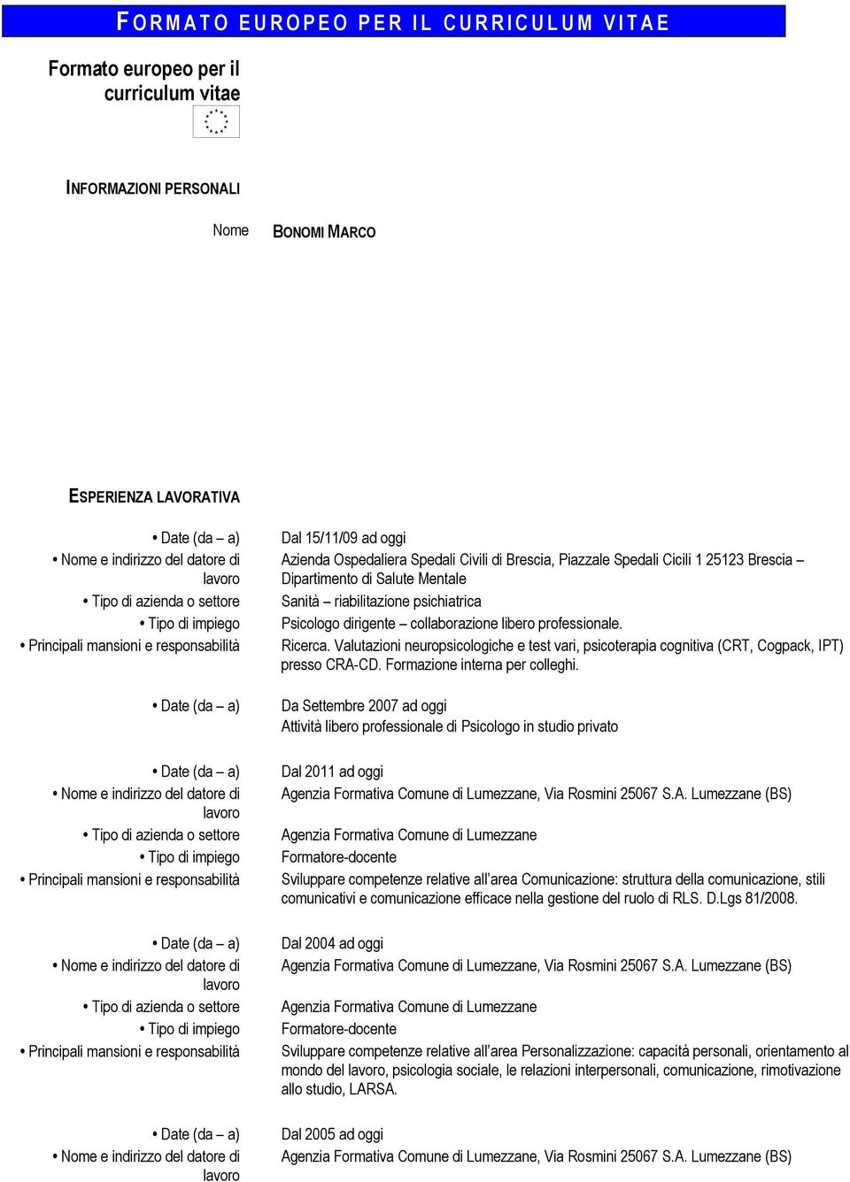 professionale. Ricerca. Valutazioni neuropsicologiche e test vari, psicoterapia cognitiva (CRT, Cogpack, IPT) presso CRA-CD. Formazione interna per colleghi.