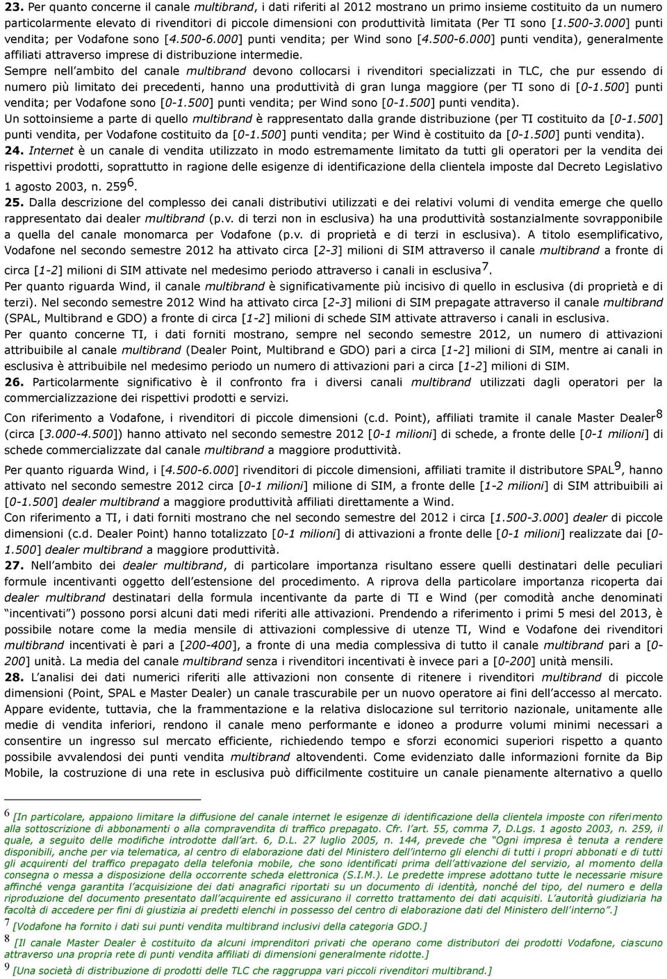 Sempre nell ambito del canale multibrand devono collocarsi i rivenditori specializzati in TLC, che pur essendo di numero più limitato dei precedenti, hanno una produttività di gran lunga maggiore