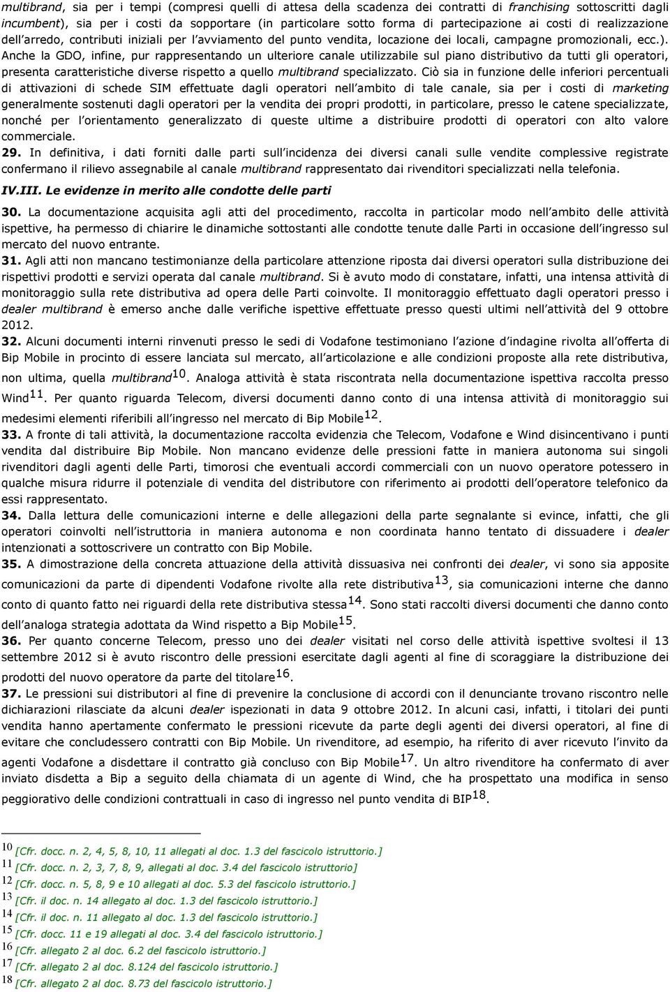 Anche la GDO, infine, pur rappresentando un ulteriore canale utilizzabile sul piano distributivo da tutti gli operatori, presenta caratteristiche diverse rispetto a quello multibrand specializzato.