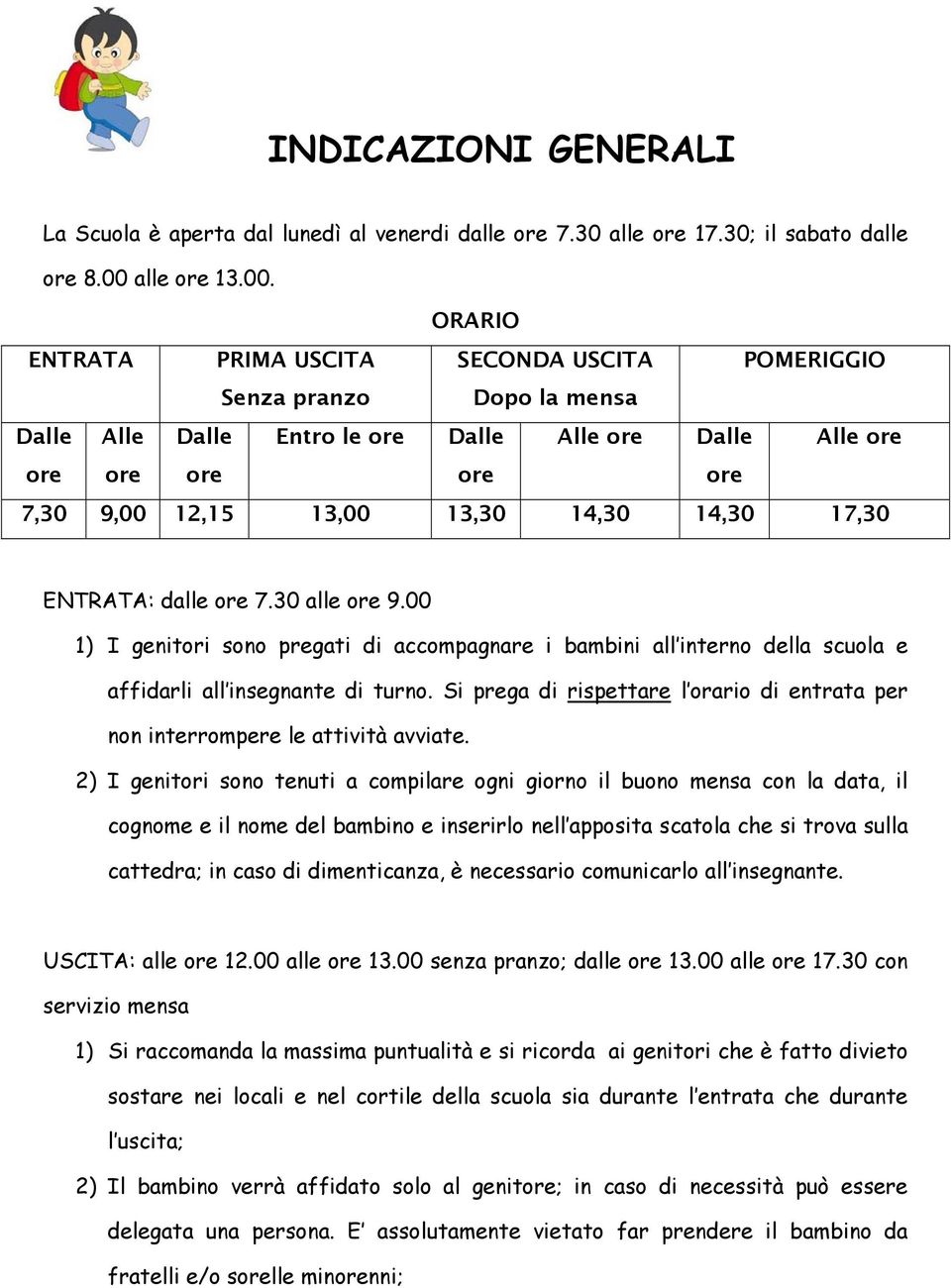 ORARIO ENTRATA PRIMA USCITA SECONDA USCITA POMERIGGIO Senza pranzo Dopo la mensa Dalle Alle Dalle Entro le ore Dalle Alle ore Dalle Alle ore ore ore ore ore ore 7,30 9,00 12,15 13,00 13,30 14,30