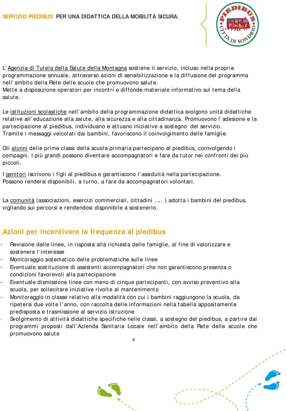 Le istituzioni scolastiche nell ambito della programmazione didattica svolgono unità didattiche relative all educazione alla salute, alla sicurezza e alla cittadinanza.