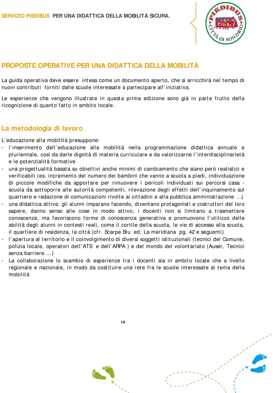 La metodologia di lavoro L educazione alla mobilità presuppone: - l inserimento dell educazione alla mobilità nella programmazione didattica annuale e pluriennale, così da darle dignità di materia