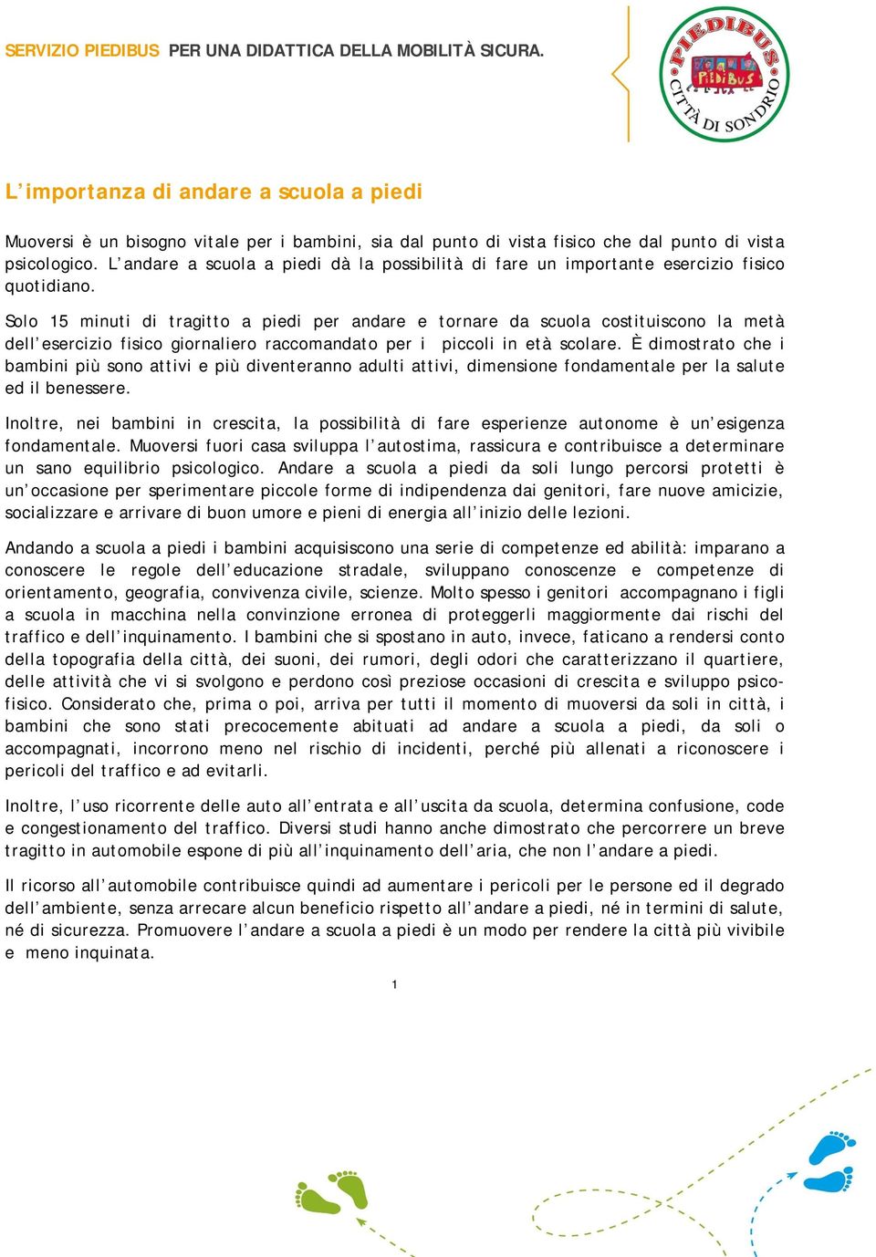 Solo 15 minuti di tragitto a piedi per andare e tornare da scuola costituiscono la metà dell esercizio fisico giornaliero raccomandato per i piccoli in età scolare.