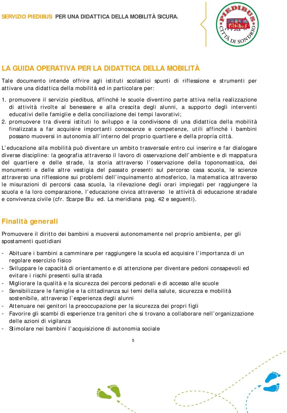 promuovere il servizio piedibus, affinché le scuole diventino parte attiva nella realizzazione di attività rivolte al benessere e alla crescita degli alunni, a supporto degli interventi educativi