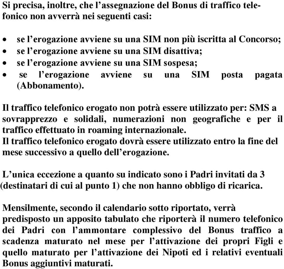 Il traffico telefonico erogato non potrà essere utilizzato per: SMS a sovrapprezzo e solidali, numerazioni non geografiche e per il traffico effettuato in roaming internazionale.