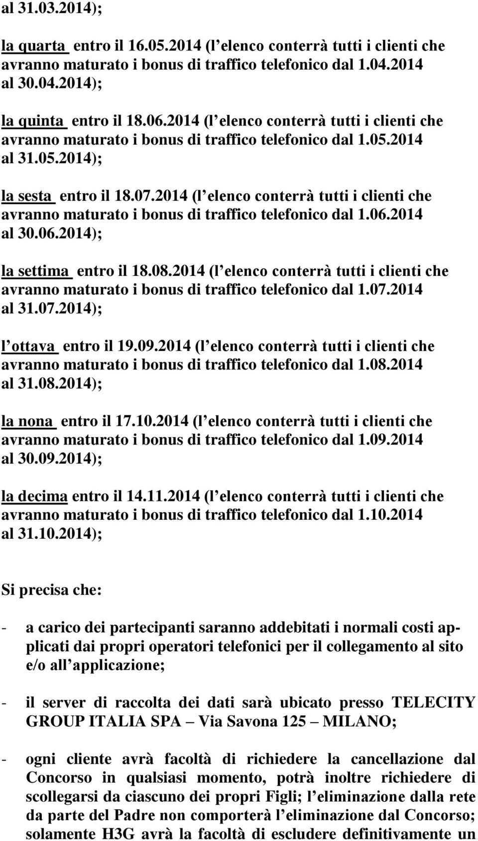 2014 (l elenco conterrà tutti i clienti che avranno maturato i bonus di traffico telefonico dal 1.06.2014 al 30.06.2014); la settima entro il 18.08.