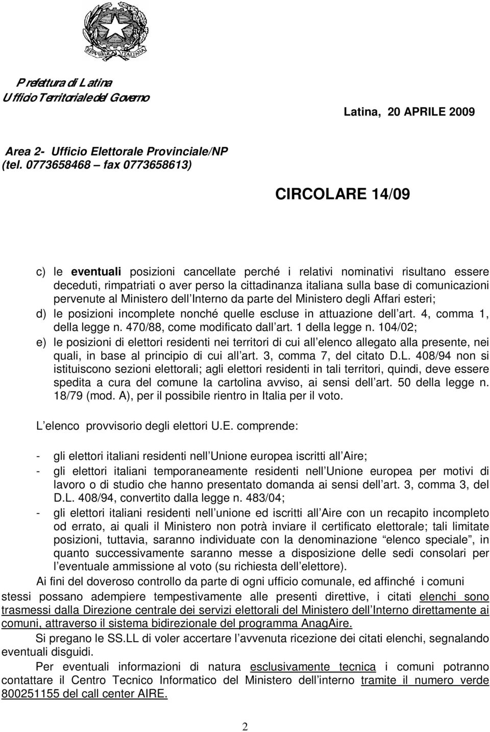 1 della legge n. 104/02; e) le posizioni di elettori residenti nei territori di cui all elenco allegato alla presente, nei quali, in base al principio di cui all art. 3, comma 7, del citato D.L.