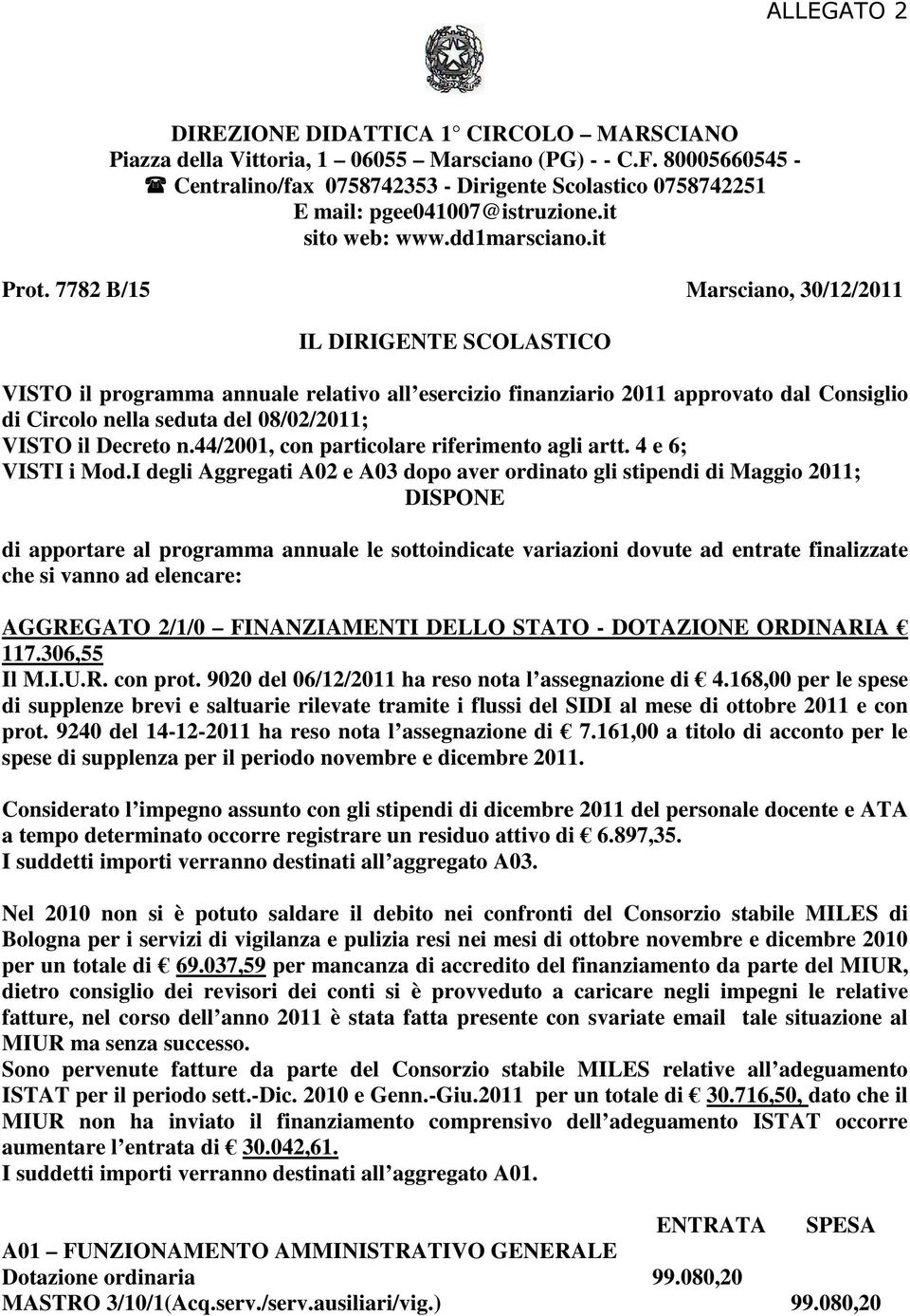 7782 B/15 Marsciano, 30/12/2011 IL DIRIGENTE SCOLASTICO VISTO il programma annuale relativo all esercizio finanziario 2011 approvato dal Consiglio di Circolo nella seduta del 08/02/2011; VISTO il