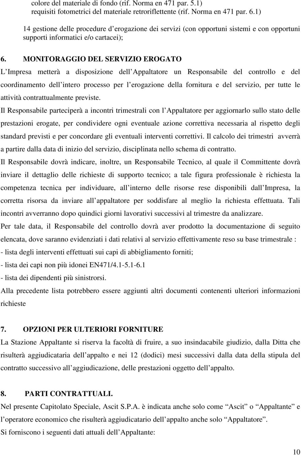 MONITORAGGIO DEL SERVIZIO EROGATO L Impresa metterà a disposizione dell Appaltatore un Responsabile del controllo e del coordinamento dell intero processo per l erogazione della fornitura e del