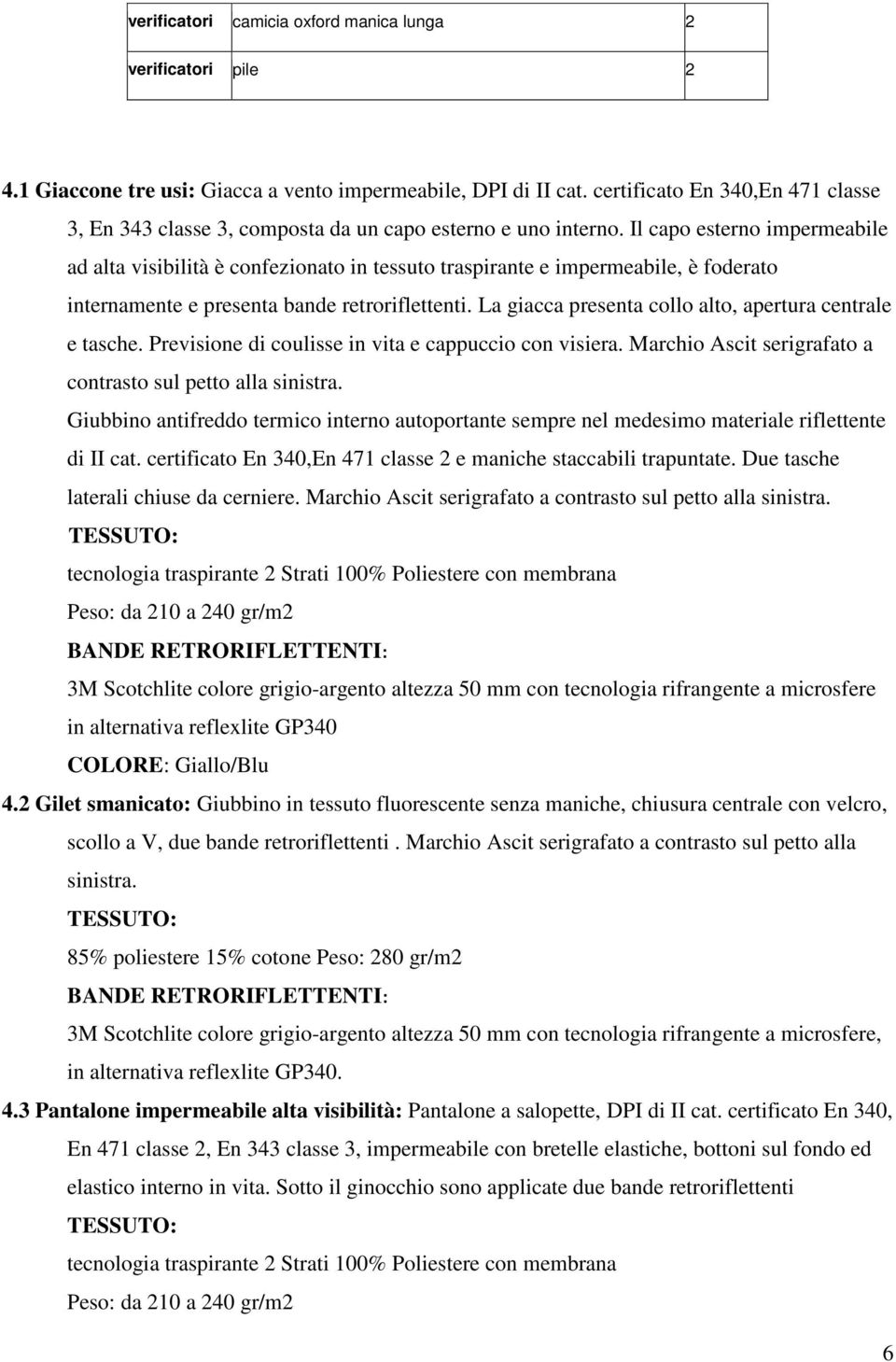 Il capo esterno impermeabile ad alta visibilità è confezionato in tessuto traspirante e impermeabile, è foderato internamente e presenta bande retroriflettenti.