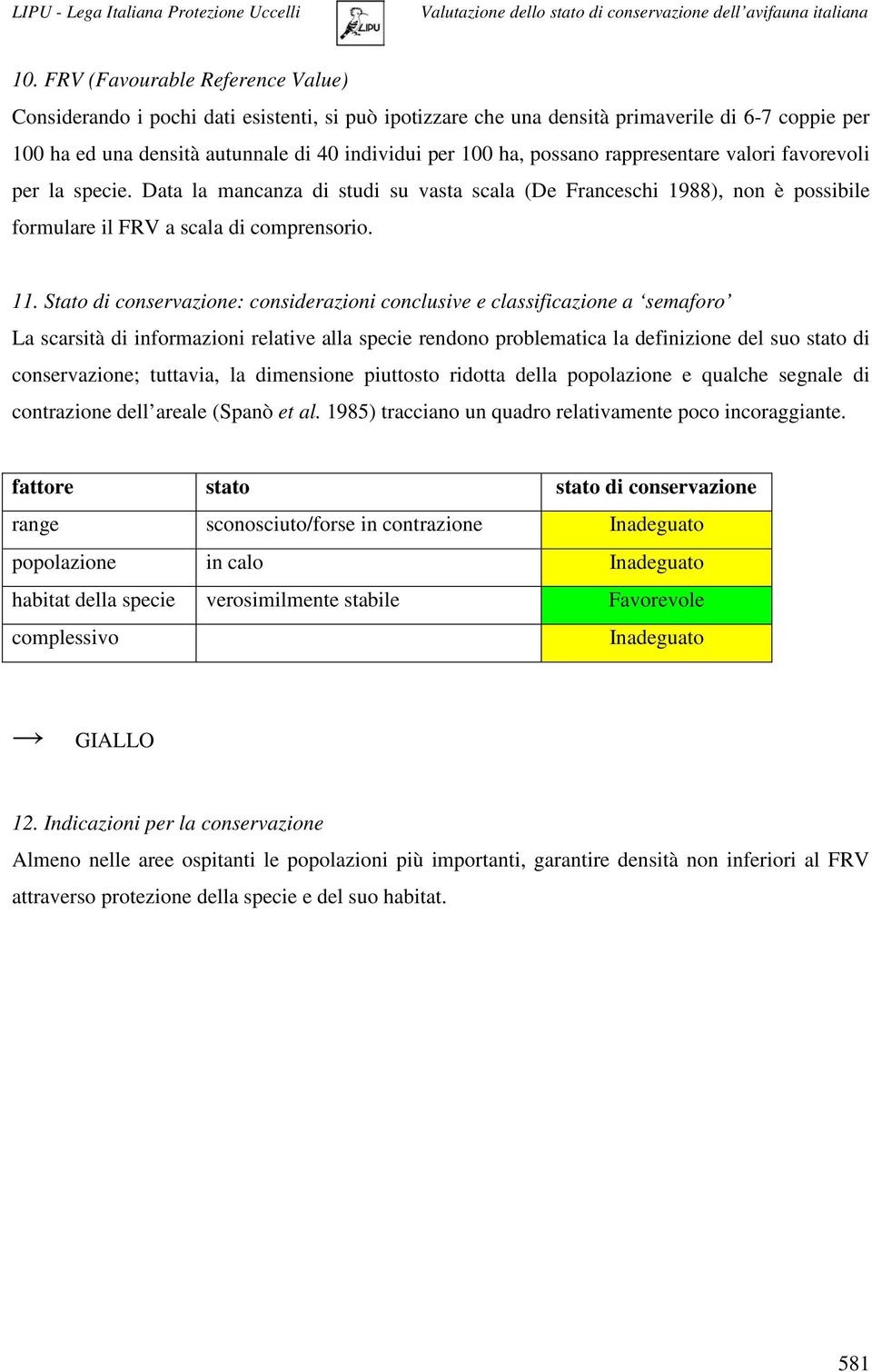 Stato di conservazione: considerazioni conclusive e classificazione a semaforo La scarsità di informazioni relative alla specie rendono problematica la definizione del suo stato di conservazione;