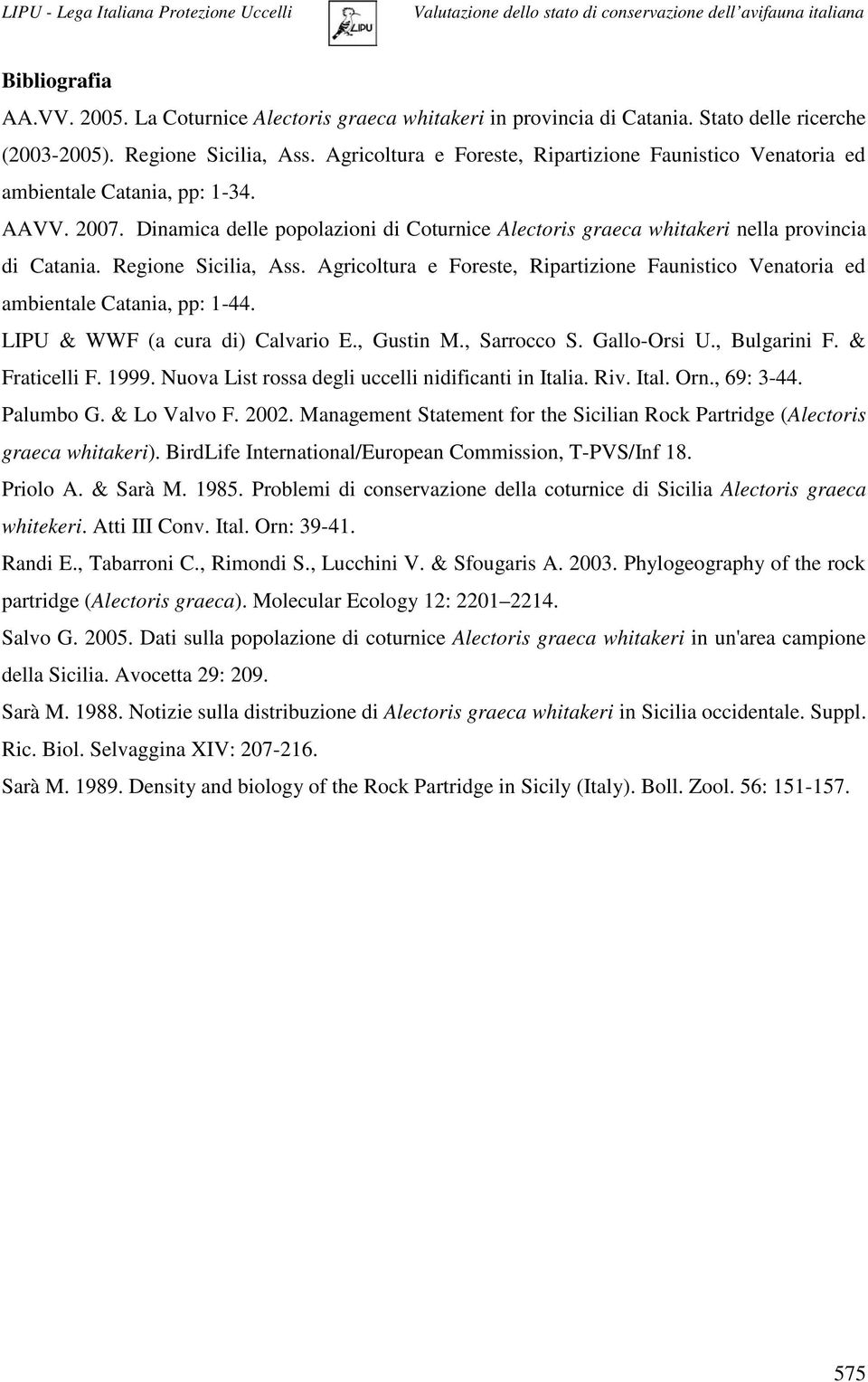 Regione Sicilia, Ass. Agricoltura e Foreste, Ripartizione Faunistico Venatoria ed ambientale Catania, pp: 1-44. LIPU & WWF (a cura di) Calvario E., Gustin M., Sarrocco S. Gallo-Orsi U., Bulgarini F.