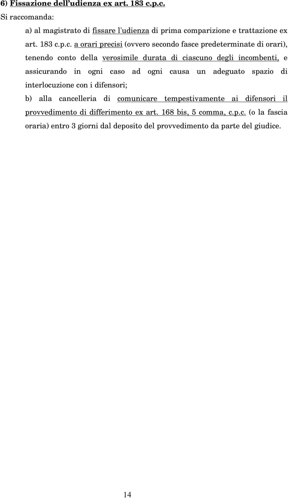 predeterminate di orari), tenendo conto della verosimile durata di ciascuno degli incombenti, e assicurando in ogni caso ad ogni causa un adeguato