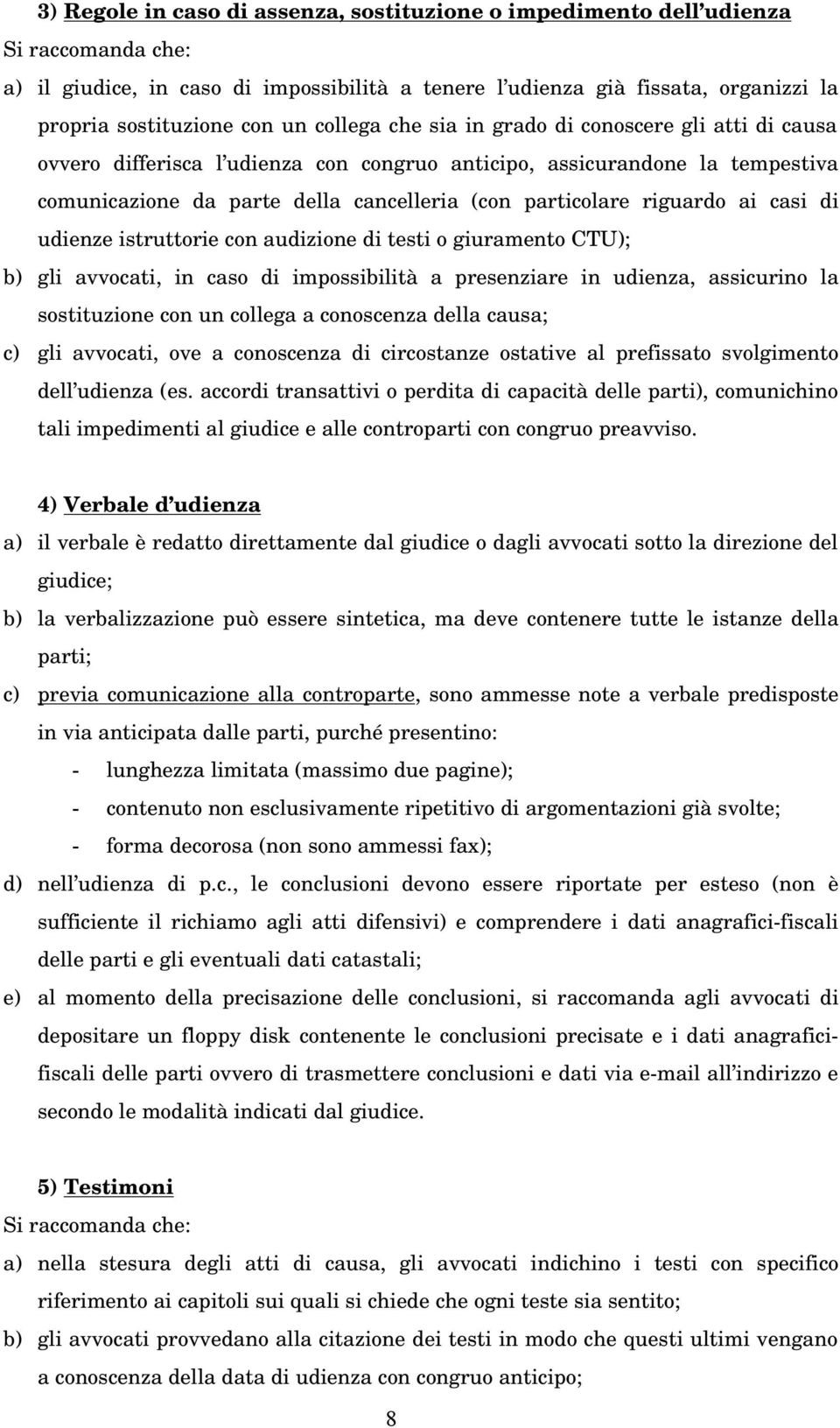 riguardo ai casi di udienze istruttorie con audizione di testi o giuramento CTU); b) gli avvocati, in caso di impossibilità a presenziare in udienza, assicurino la sostituzione con un collega a