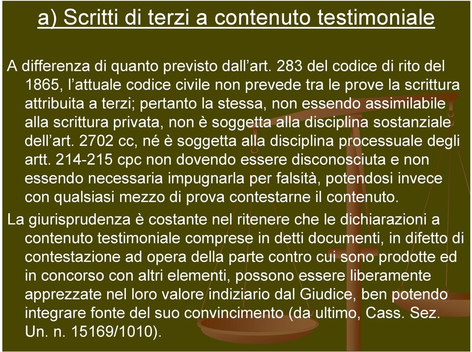 alla disciplina sostanziale dell art. 2702 cc, né è soggetta alla disciplina processuale degli artt.