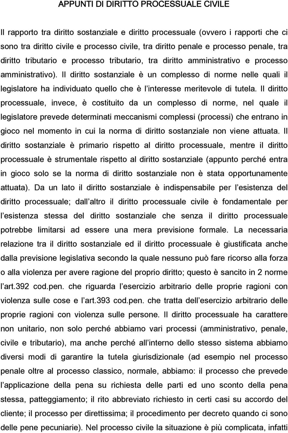 Il diritto sostanziale è un complesso di norme nelle quali il legislatore ha individuato quello che è l interesse meritevole di tutela.