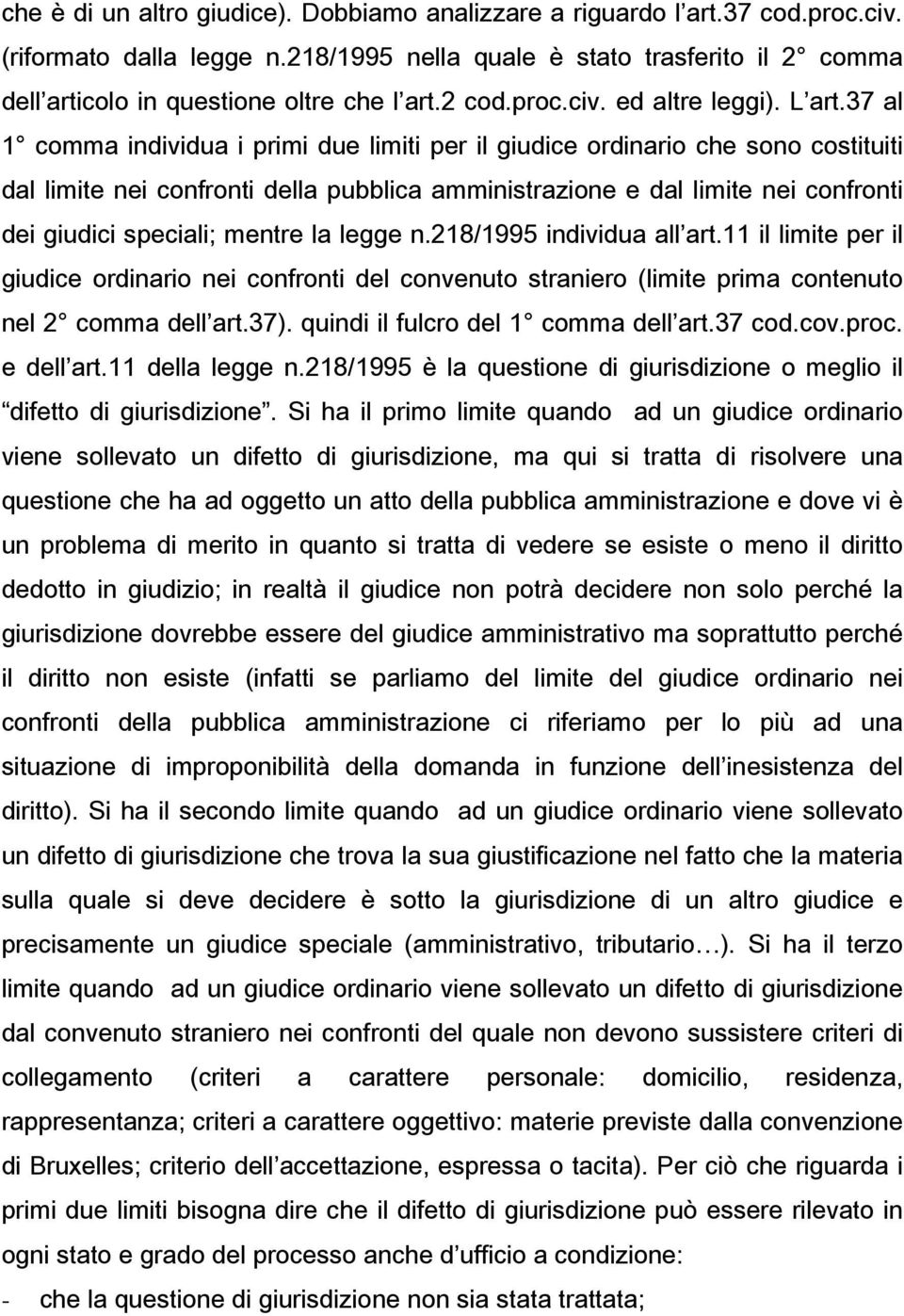 37 al 1 comma individua i primi due limiti per il giudice ordinario che sono costituiti dal limite nei confronti della pubblica amministrazione e dal limite nei confronti dei giudici speciali; mentre