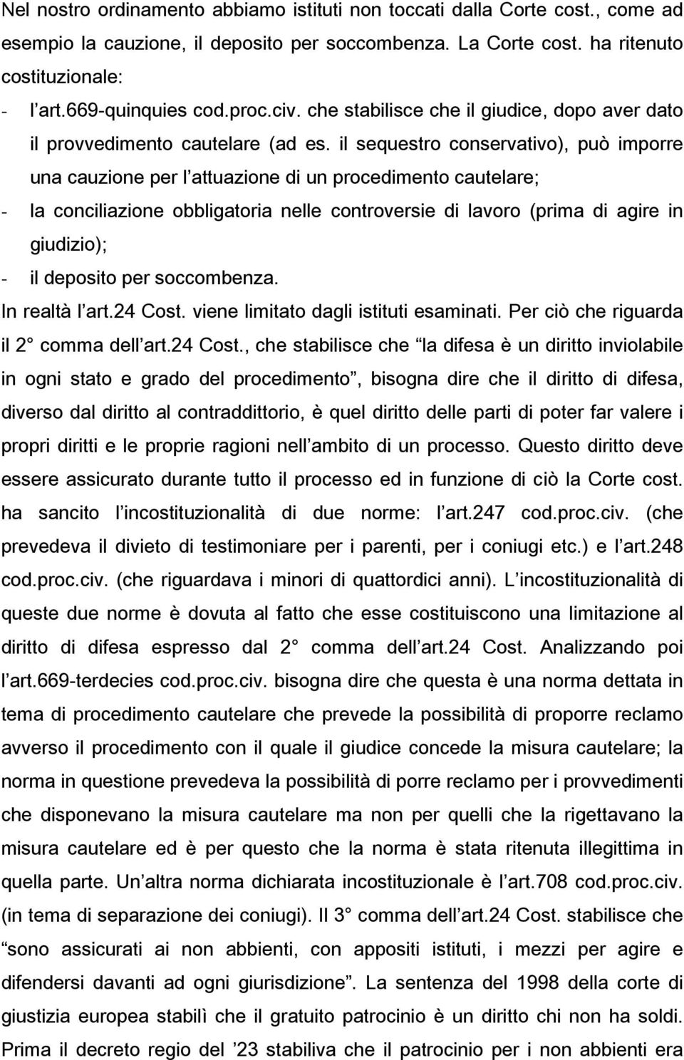 il sequestro conservativo), può imporre una cauzione per l attuazione di un procedimento cautelare; - la conciliazione obbligatoria nelle controversie di lavoro (prima di agire in giudizio); - il