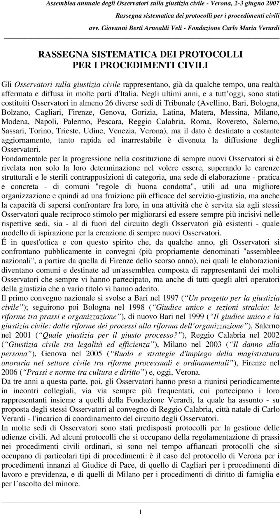 Messina, Milano, Modena, Napoli, Palermo, Pescara, Reggio Calabria, Roma, Rovereto, Salerno, Sassari, Torino, Trieste, Udine, Venezia, Verona), ma il dato è destinato a costante aggiornamento, tanto