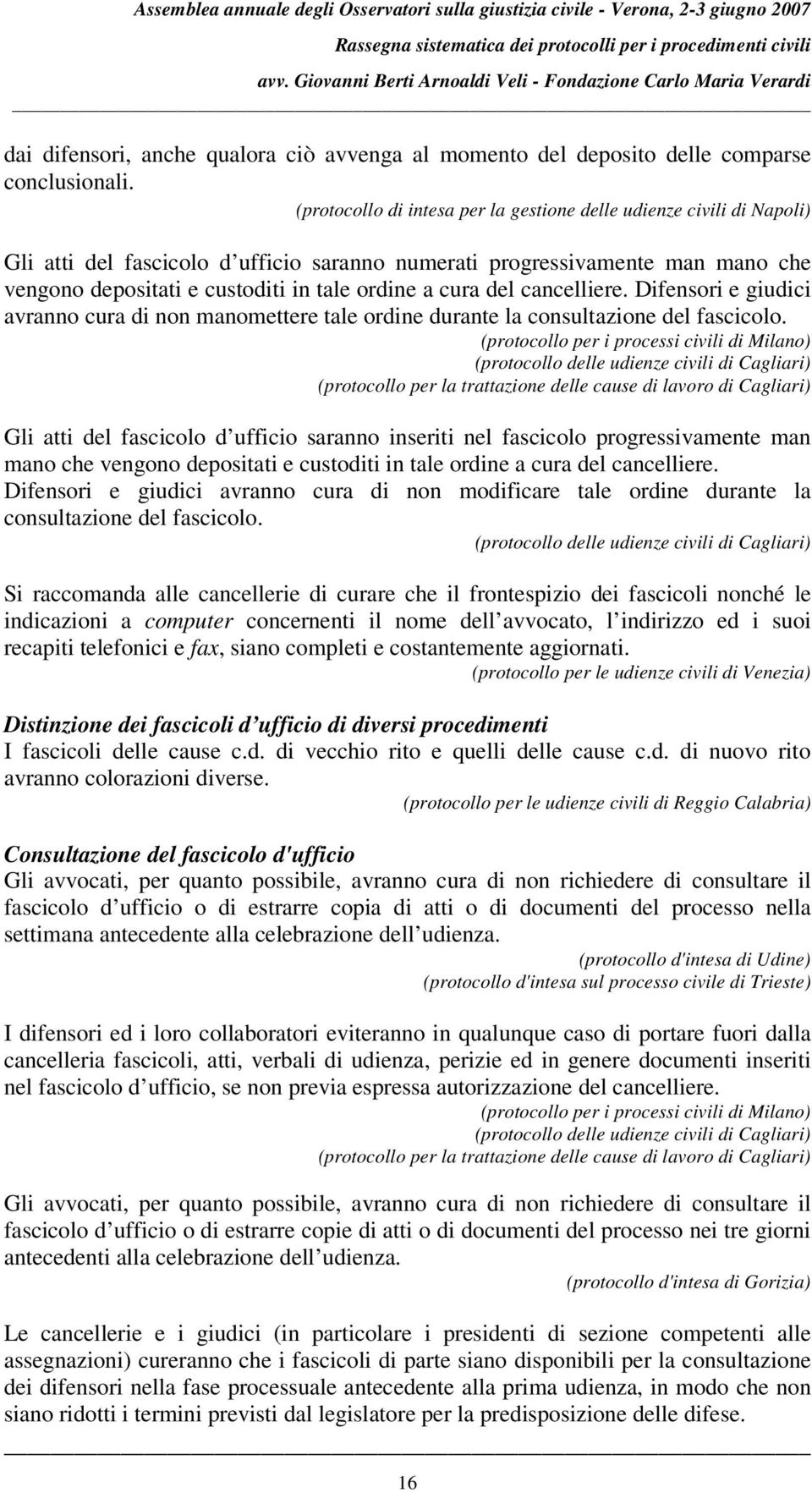 Difensori e giudici avranno cura di non manomettere tale ordine durante la consultazione del fascicolo.