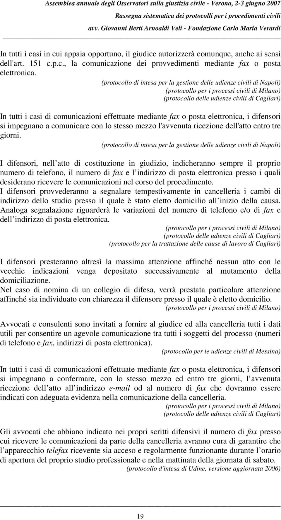 I difensori, nell atto di costituzione in giudizio, indicheranno sempre il proprio numero di telefono, il numero di fax e l indirizzo di posta elettronica presso i quali desiderano ricevere le