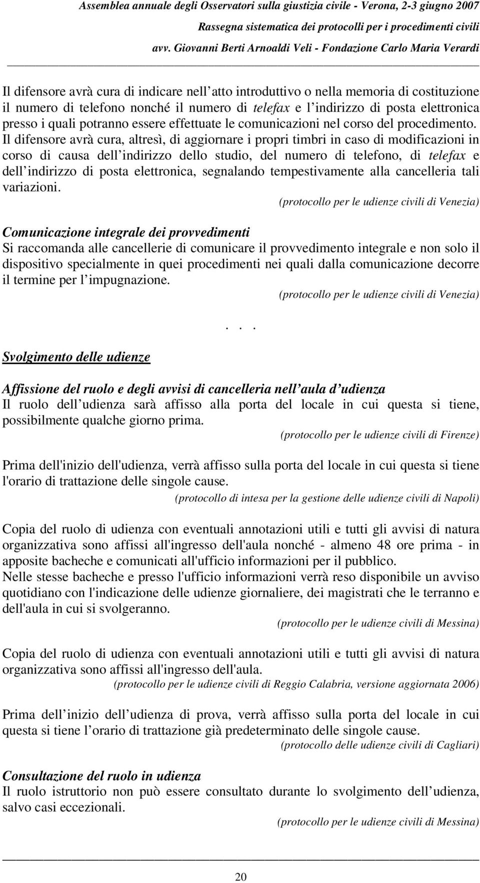 Il difensore avrà cura, altresì, di aggiornare i propri timbri in caso di modificazioni in corso di causa dell indirizzo dello studio, del numero di telefono, di telefax e dell indirizzo di posta