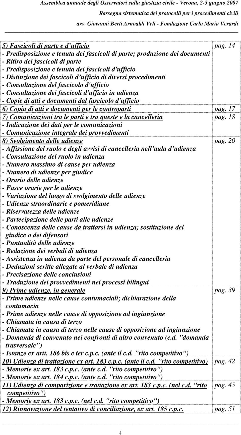 di diversi procedimenti - Consultazione del fascicolo d'ufficio - Consultazione dei fascicoli d'ufficio in udienza - Copie di atti e documenti dal fascicolo d'ufficio 6) Copia di atti e documenti per