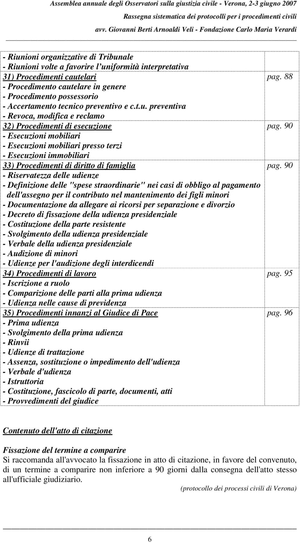 preventiva - Revoca, modifica e reclamo 32) Procedimenti di esecuzione - Esecuzioni mobiliari - Esecuzioni mobiliari presso terzi - Esecuzioni immobiliari 33) Procedimenti di diritto di famiglia -