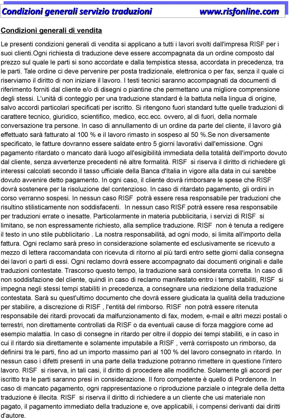 Tale ordine ci deve pervenire per posta tradizionale, elettronica o per fax, senza il quale ci riserviamo il diritto di non iniziare il lavoro.