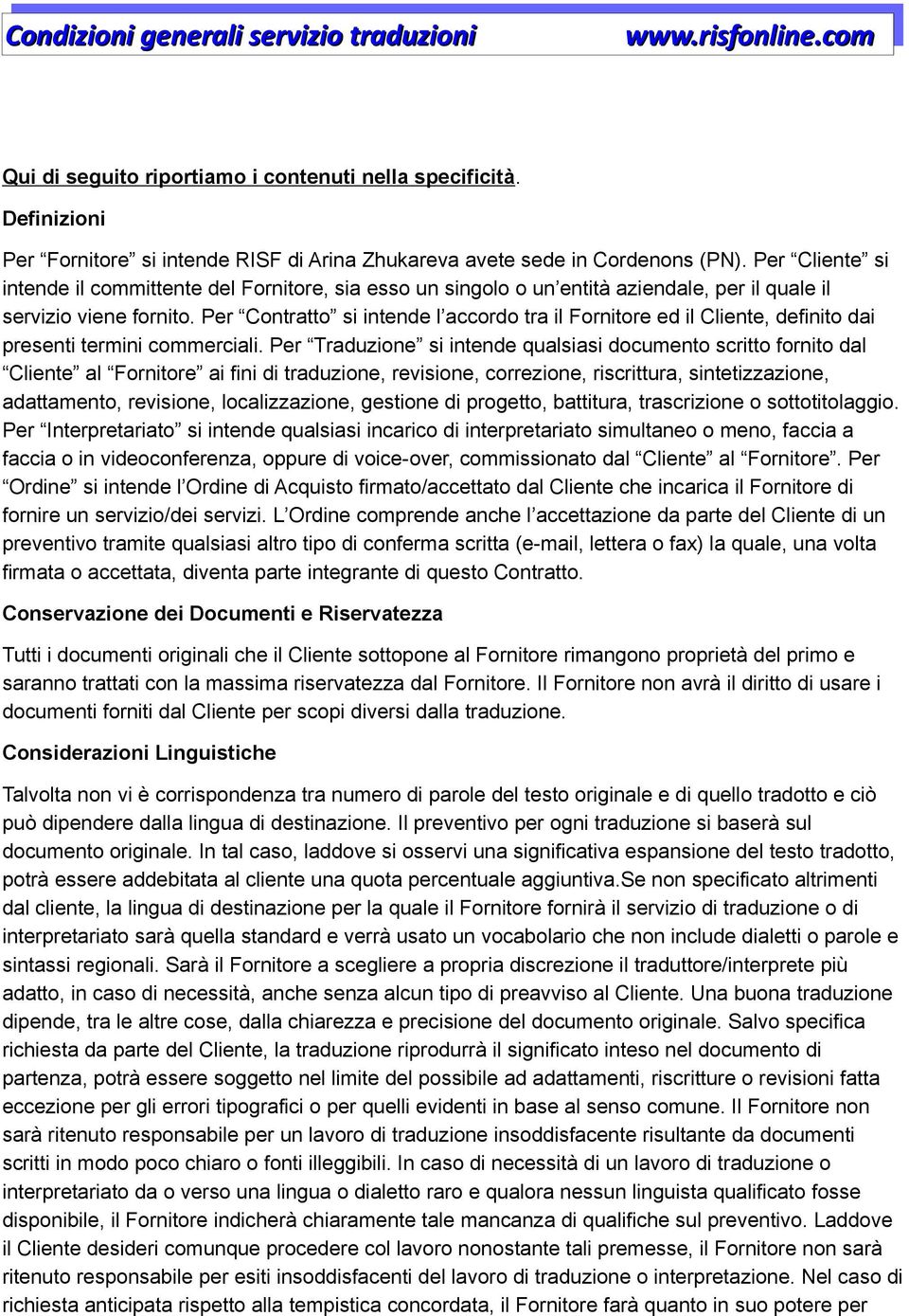 Per Contratto si intende l accordo tra il Fornitore ed il Cliente, definito dai presenti termini commerciali.