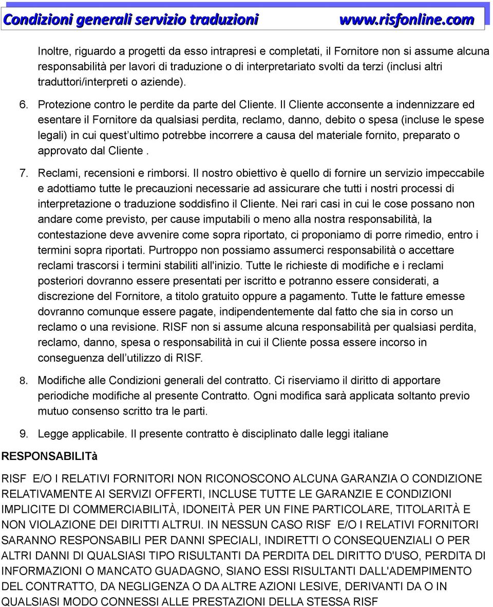 Il Cliente acconsente a indennizzare ed esentare il Fornitore da qualsiasi perdita, reclamo, danno, debito o spesa (incluse le spese legali) in cui quest ultimo potrebbe incorrere a causa del