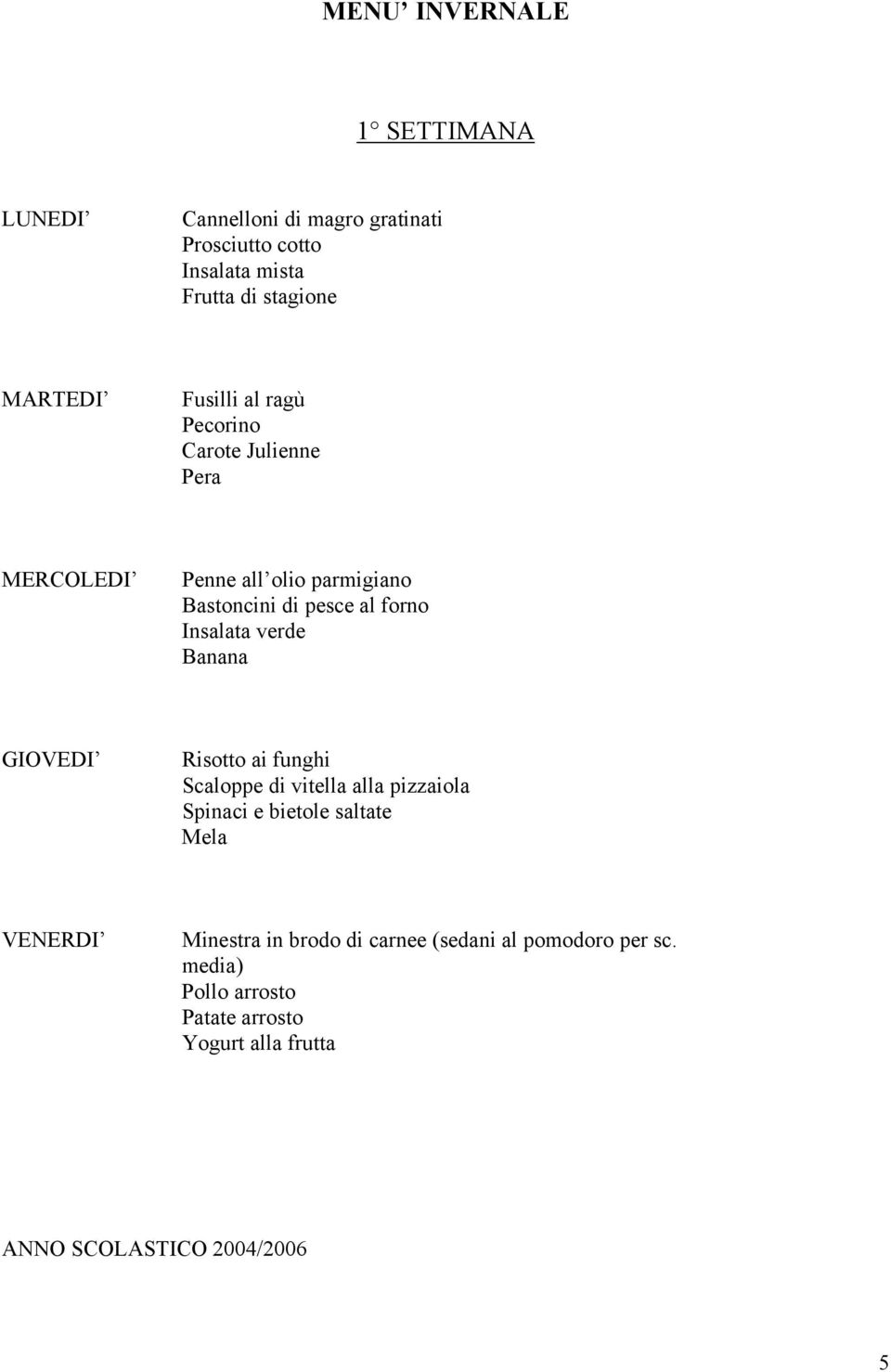 ai funghi Scaloppe di vitella alla pizzaiola Spinaci e bietole saltate Minestra in brodo di carnee