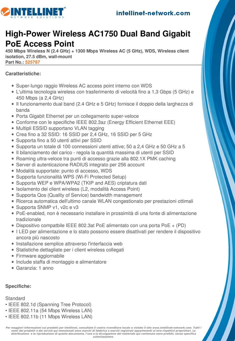 funzionamento dual band (2.4 GHz e 5 GHz) fornisce il doppio della larghezza di banda Porta Gigabit Ethernet per un collegamento super-veloce Conforme con le specifiche IEEE 802.