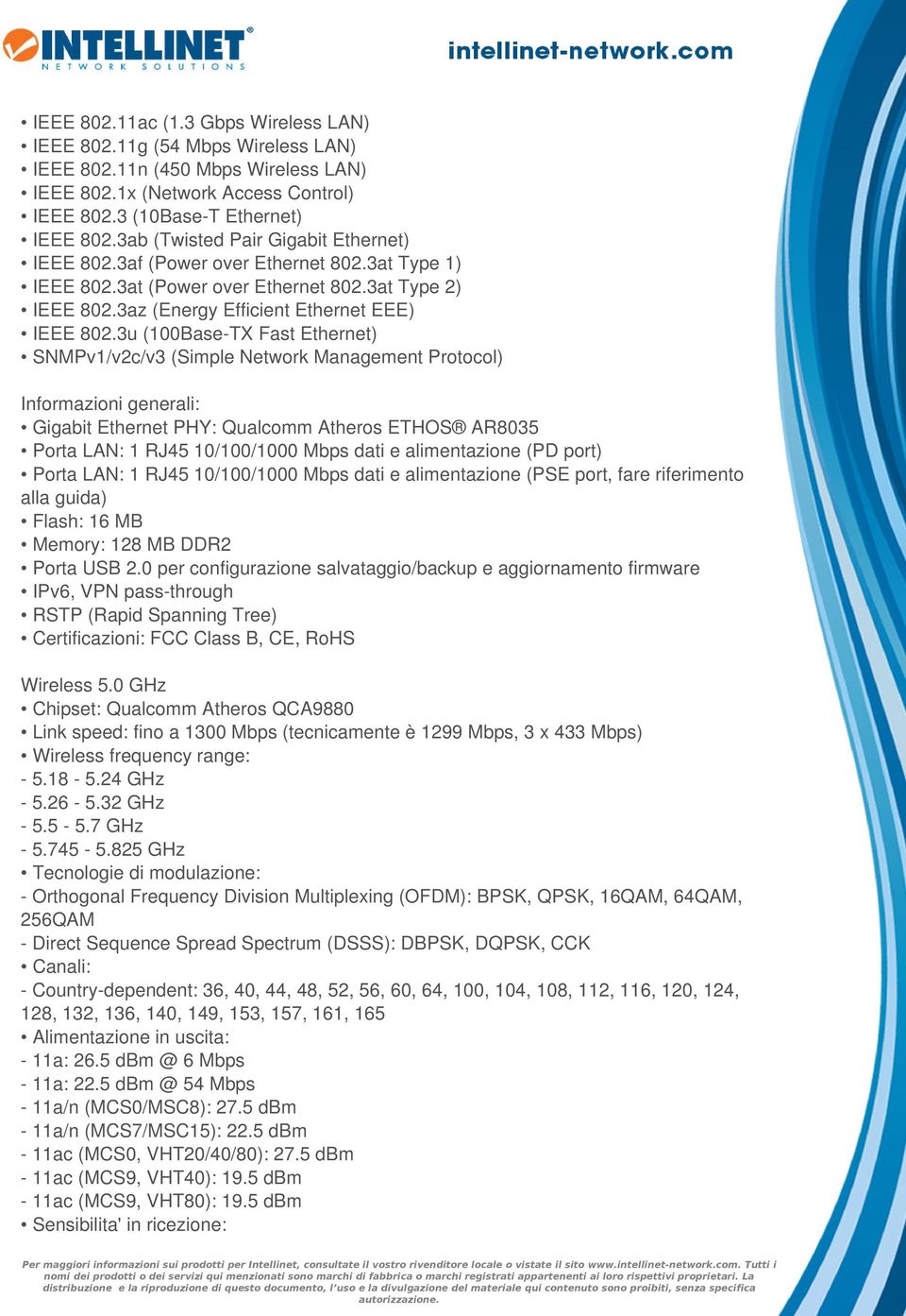 3u (100Base-TX Fast Ethernet) SNMPv1/v2c/v3 (Simple Network Management Protocol) Informazioni generali: Gigabit Ethernet PHY: Qualcomm Atheros ETHOS AR8035 Porta LAN: 1 RJ45 10/100/1000 Mbps dati e