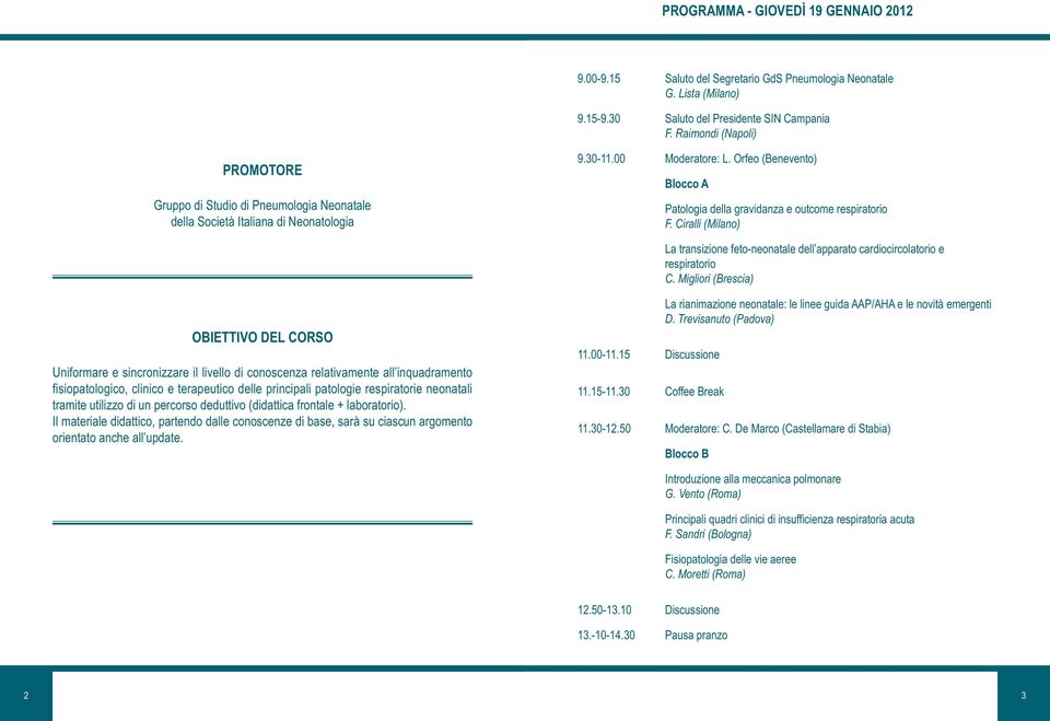 Orfeo (Benevento) Blocco A Patologia della gravidanza e outcome respiratorio F. Ciralli (Milano) La transizione feto-neonatale dell apparato cardiocircolatorio e respiratorio C.