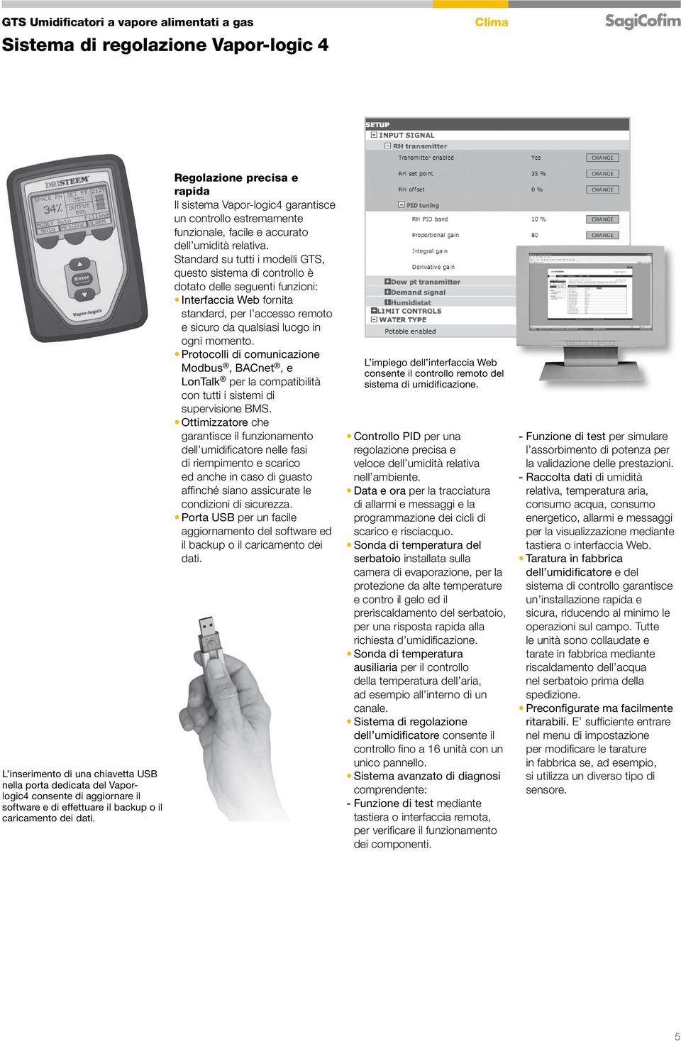 Standard su tutti i modelli GTS, questo sistema di controllo è dotato delle seguenti funzioni: Interfaccia Web fornita standard, per l accesso remoto e sicuro da qualsiasi luogo in ogni momento.