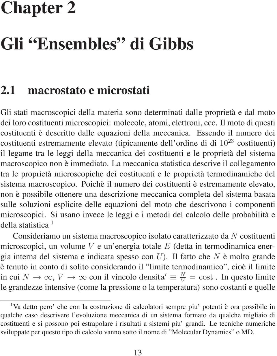 legame tra le leggi della meccanica dei costituenti e le proprietà del sistema macroscopico non è immediato La meccanica statistica descrive il collegamento tra le proprietà microscopiche dei