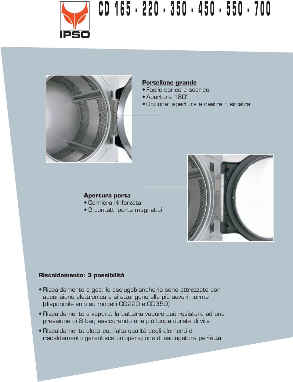 attengono alle più severi norme (disponibile solo su modelli CD220 e CD350) Riscaldamento a vapore: la batteria vapore può resistere ad una pressione di 8