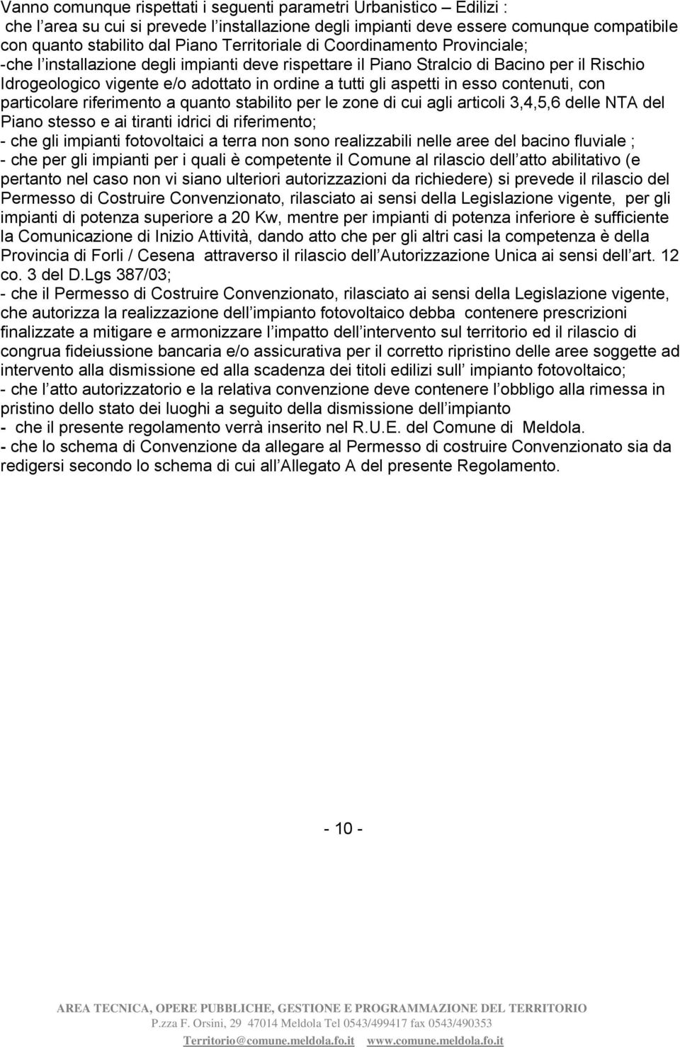 aspetti in esso contenuti, con particolare riferimento a quanto stabilito per le zone di cui agli articoli 3,4,5,6 delle NTA del Piano stesso e ai tiranti idrici di riferimento; - che gli impianti