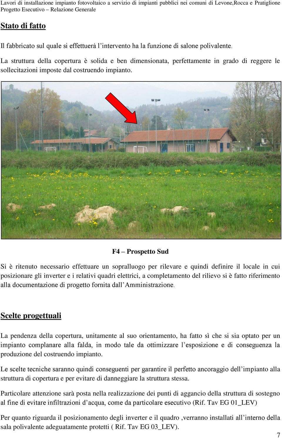 F4 Prospetto Sud Si è ritenuto necessario effettuare un sopralluogo per rilevare e quindi definire il locale in cui posizionare gli inverter e i relativi quadri elettrici, a completamento del rilievo