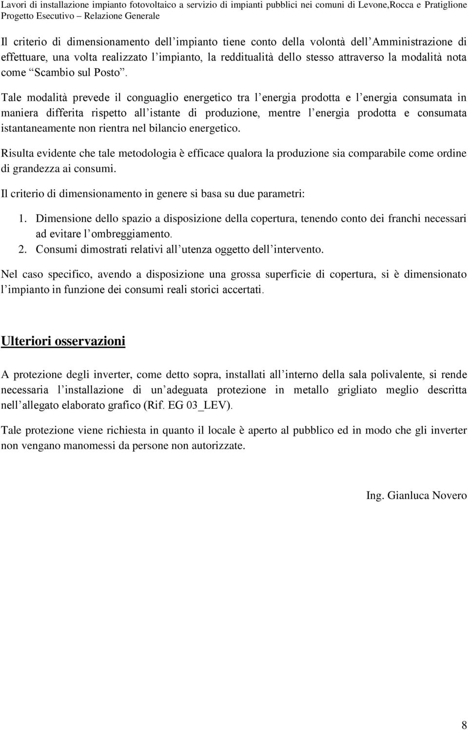 Tale modalità prevede il conguaglio energetico tra l energia prodotta e l energia consumata in maniera differita rispetto all istante di produzione, mentre l energia prodotta e consumata