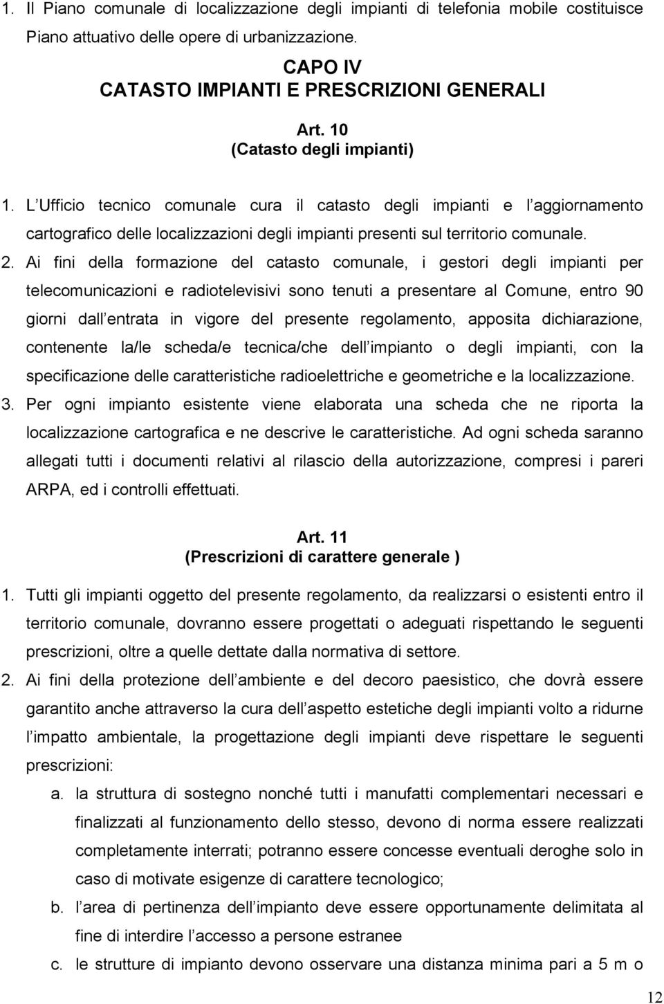 Ai fini della formazione del catasto comunale, i gestori degli impianti per telecomunicazioni e radiotelevisivi sono tenuti a presentare al Comune, entro 90 giorni dall entrata in vigore del presente