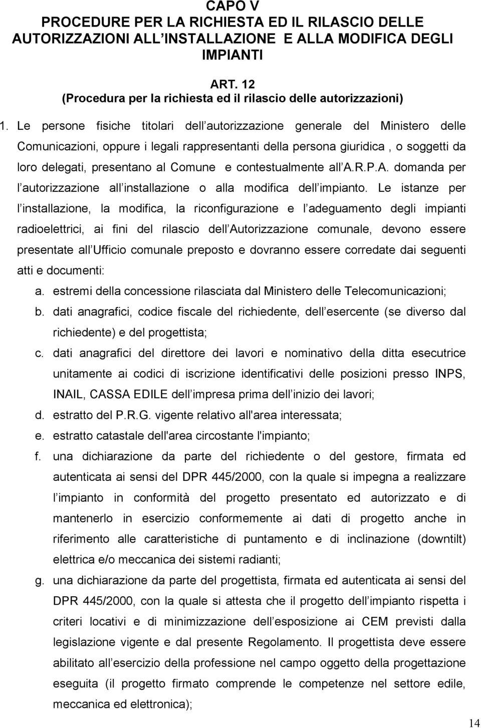 contestualmente all A.R.P.A. domanda per l autorizzazione all installazione o alla modifica dell impianto.