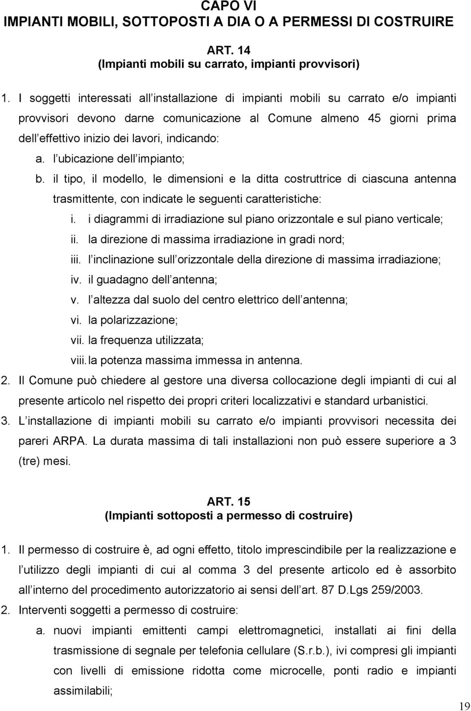 a. l ubicazione dell impianto; b. il tipo, il modello, le dimensioni e la ditta costruttrice di ciascuna antenna trasmittente, con indicate le seguenti caratteristiche: i.